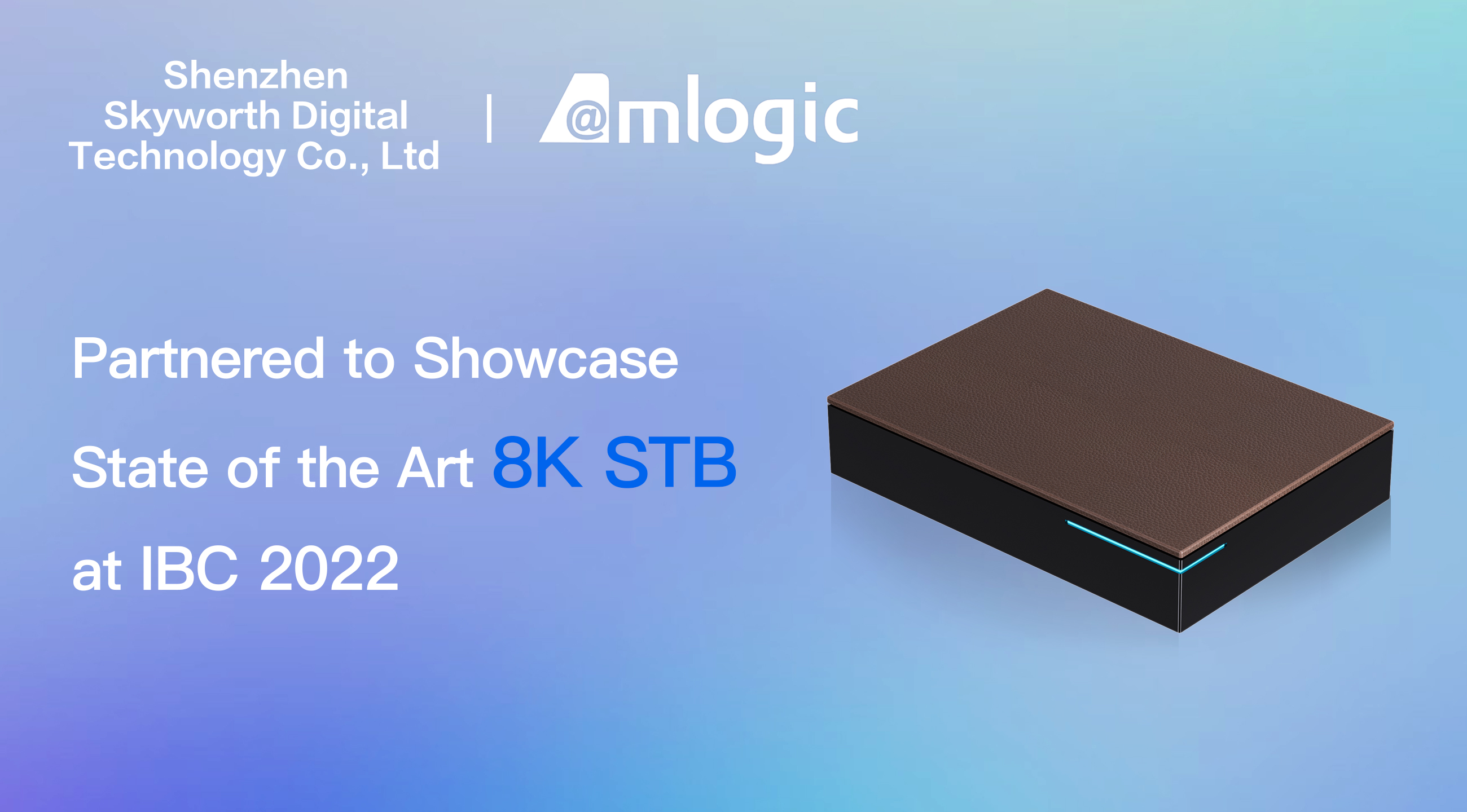 Shenzhen Skyworth Digital Technology Company Limited Partners with Amlogic to Showcase State of the Art 8K Set-Top Box at IBC 2022